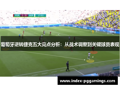 葡萄牙逆转捷克五大亮点分析:从战术调整到关键球员表现 葡萄牙逆转捷克五大亮点分析:从战术调整到关键球员表现